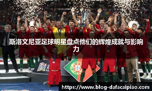 斯洛文尼亚足球明星盘点他们的辉煌成就与影响力